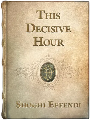This Decisive Hour, Shoghi Effendi