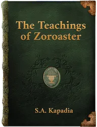 The Teachings of Zoroaster, S.A. Kapadia