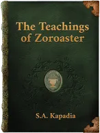 The Teachings of Zoroaster, S.A. Kapadia