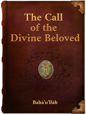 The Call of the Divine Beloved, Bahá’u’lláh