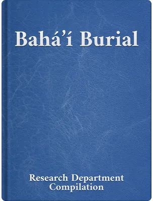 Bahá’í Burial, Bahá’u’lláh, ‘Abdu’l-Bahá, Shoghi Effendi