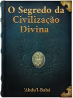 O Segredo da Civilização Divina,  ‘Abdu’l-Bahá