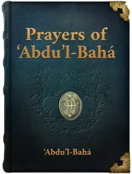 Additional Prayers Revealed by ‘Abdu’l-Bahá, ‘Abdu’l-Bahá