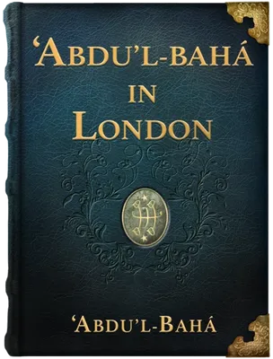 ‘Abdu’l-Bahá in London, ‘Abdu’l-Bahá