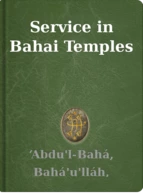 Service in Bahai Temples ‘Abdu'l-Bahá, Bahá'u'lláh, Shoghi Effendi