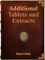 Additional Tablets and Extracts from Tablets Revealed by Bahá’u’lláh, Bahá’u’lláh