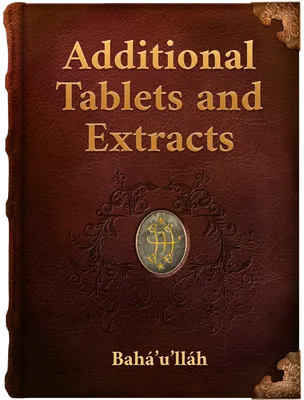 Additional Tablets and Extracts from Tablets Revealed by Bahá’u’lláh, Bahá’u’lláh
