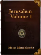 Jerusalem: A Treatise On Ecclesiastical Authority And Judaism, Moses Mendelssohn