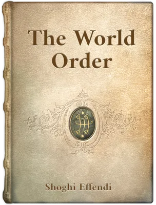 The World Order of Bahá’u’lláh, Shoghi Effendi