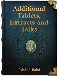 Additional Tablets, Extracts and Talks, ‘Abdu’l-Bahá