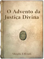 O ADVENTO DA JUSTIÇA DIVINA, SHOGHI EFFENDI