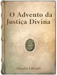 O ADVENTO DA JUSTIÇA DIVINA, SHOGHI EFFENDI