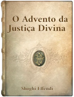 O ADVENTO DA JUSTIÇA DIVINA, SHOGHI EFFENDI