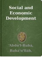 Social and Economic Development ‘Abdu'l-Bahá, Bahá'u'lláh, Shoghi Effendi