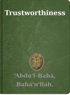 Trustworthiness ‘Abdu'l-Bahá, Bahá'u'lláh, Shoghi Effendi