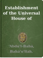 Establishment of the Universal House of Justice ‘Abdu'l-Bahá, Bahá'u'lláh, Shoghi Effendi
