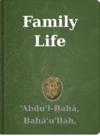 Family Life ‘Abdu'l-Bahá, Bahá'u'lláh, Shoghi Effendi
