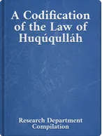A Codification of the Law of Huqúqulláh, Bahá’u’lláh, ‘Abdu’l-Bahá, Shoghi Effendi