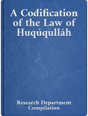 A Codification of the Law of Huqúqulláh, Bahá’u’lláh, ‘Abdu’l-Bahá, Shoghi Effendi