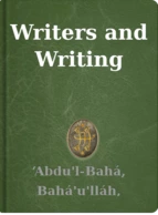 Writers and Writing ‘Abdu'l-Bahá, Bahá'u'lláh, Shoghi Effendi