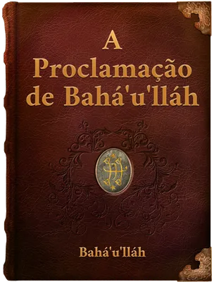 A Proclamação de BAHÁ´U´LLÁH  AOS REIS E LÍDERES DO MUNDO, Bahá’u’lláh
