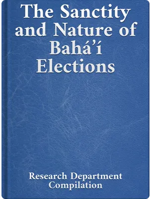 The Sanctity and Nature of Bahá’í Elections, Bahá’u’lláh, ‘Abdu’l-Bahá, Shoghi Effendi