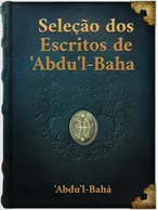 Seleção dos Escritos de ‘Abd'u’l-bahá ‘Abd'u’l-bahá