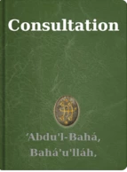 Consultation ‘Abdu'l-Bahá, Bahá'u'lláh, Shoghi Effendi