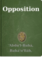 Opposition ‘Abdu'l-Bahá, Bahá'u'lláh, Shoghi Effendi