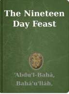 The Nineteen Day Feast ‘Abdu'l-Bahá, Bahá'u'lláh, Shoghi Effendi