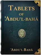 Tablets of ‘Abdu’l-Bahá ‘Abbás vol. 1-3, ‘Abdu’l-Bahá