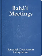 Bahá’í Meetings, Bahá’u’lláh, ‘Abdu’l-Bahá, Shoghi Effendi