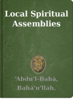 Local Spiritual Assemblies ‘Abdu'l-Bahá, Bahá'u'lláh, Shoghi Effendi